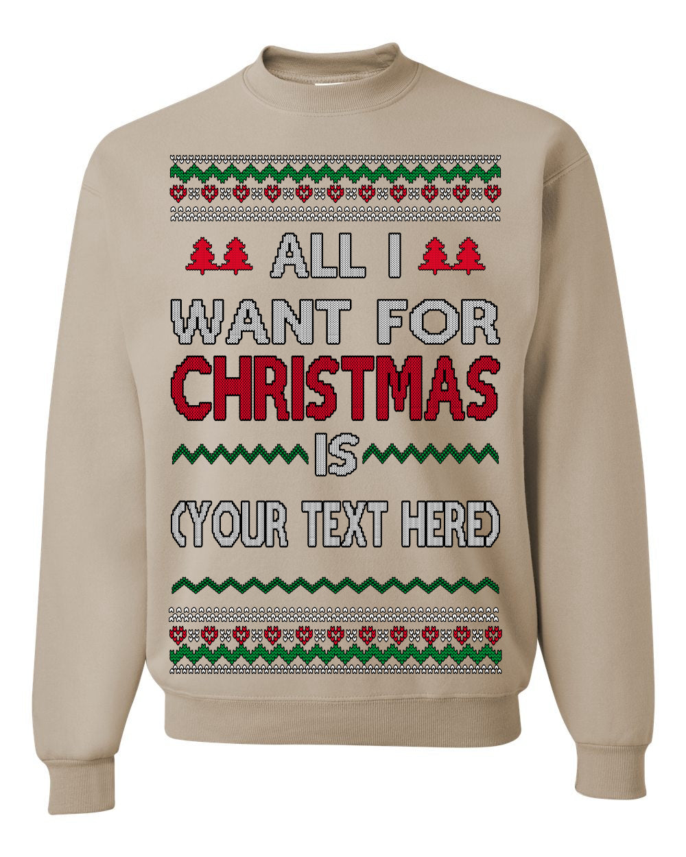 All I Want For Christmas Is, Your Text Here Custom Customized Personalized Gift for Men Women, Ugly Christmas Sweater Ugly Christmas