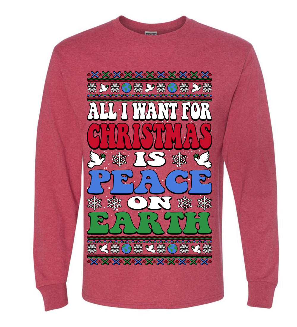 All I Want For Christmas Is Peace on Earth , Merry Christmas Tee, Ugly Christmas, Sweater Mens Long Sleeve Shirt