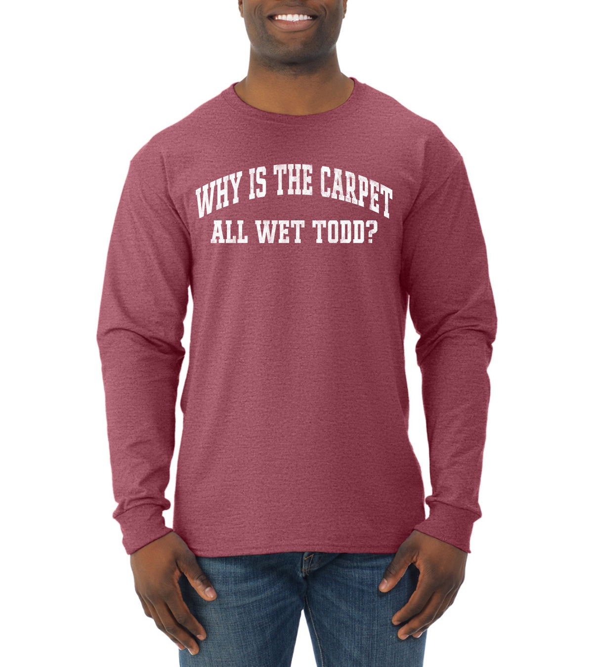 Vintage Movie Quote Why Is The Carpet Wet Todd?, Christmas Gifts, Funny Xmas Gift Idea, Ugly Christmas Sweater Mens Long Sleeve Shirt