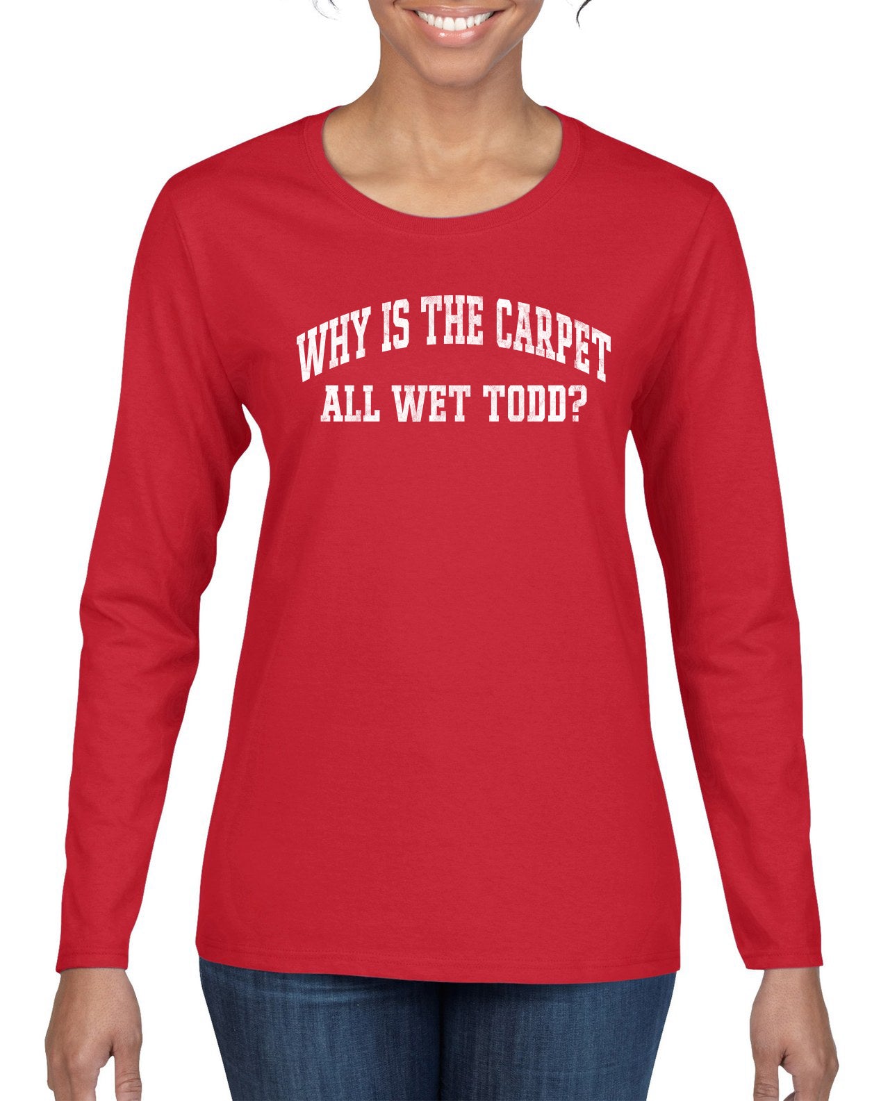 Vintage Movie Quote Why Is The Carpet Wet Todd?, Christmas Gifts, Funny Xmas Gift Idea, Ugly Christmas Sweater Womens Graphic Long Sleeve T-Shirt