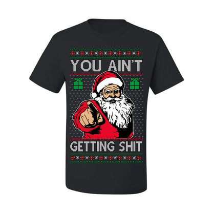 You Ain't Getting Shit Funny Santa Claus Ugly Christmas Sweater Ugly Christmas Men's T-Shirt
