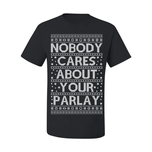 Nobody Cares About Your Parlay, Funny Sports Betting Parlays Sport Football Baseball Fan, Over Under Plus Minus Round Robin, Funny Ugly Christmas Sweater Ugly Christmas Men's T-Shirt
