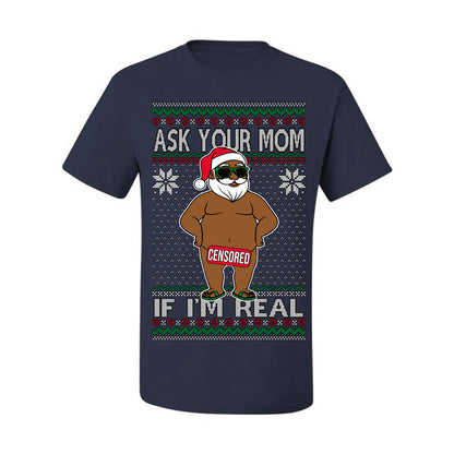 Ask Your Mom If I'm Real Funny Black Santa, Funny Dirty Inappropriate Censored Santa Claus, Ugly Christmas Sweater Ugly Christmas Men's T-Shirt