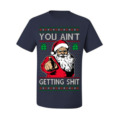You Ain't Getting Shit Funny Santa Claus Ugly Christmas Sweater Ugly Christmas Men's T-Shirt