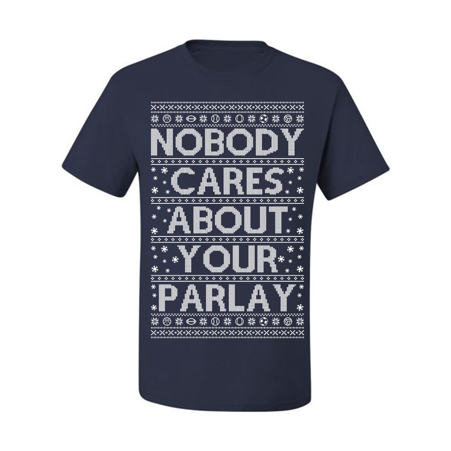 Nobody Cares About Your Parlay, Funny Sports Betting Parlays Sport Football Baseball Fan, Over Under Plus Minus Round Robin, Funny Ugly Christmas Sweater Ugly Christmas Men's T-Shirt