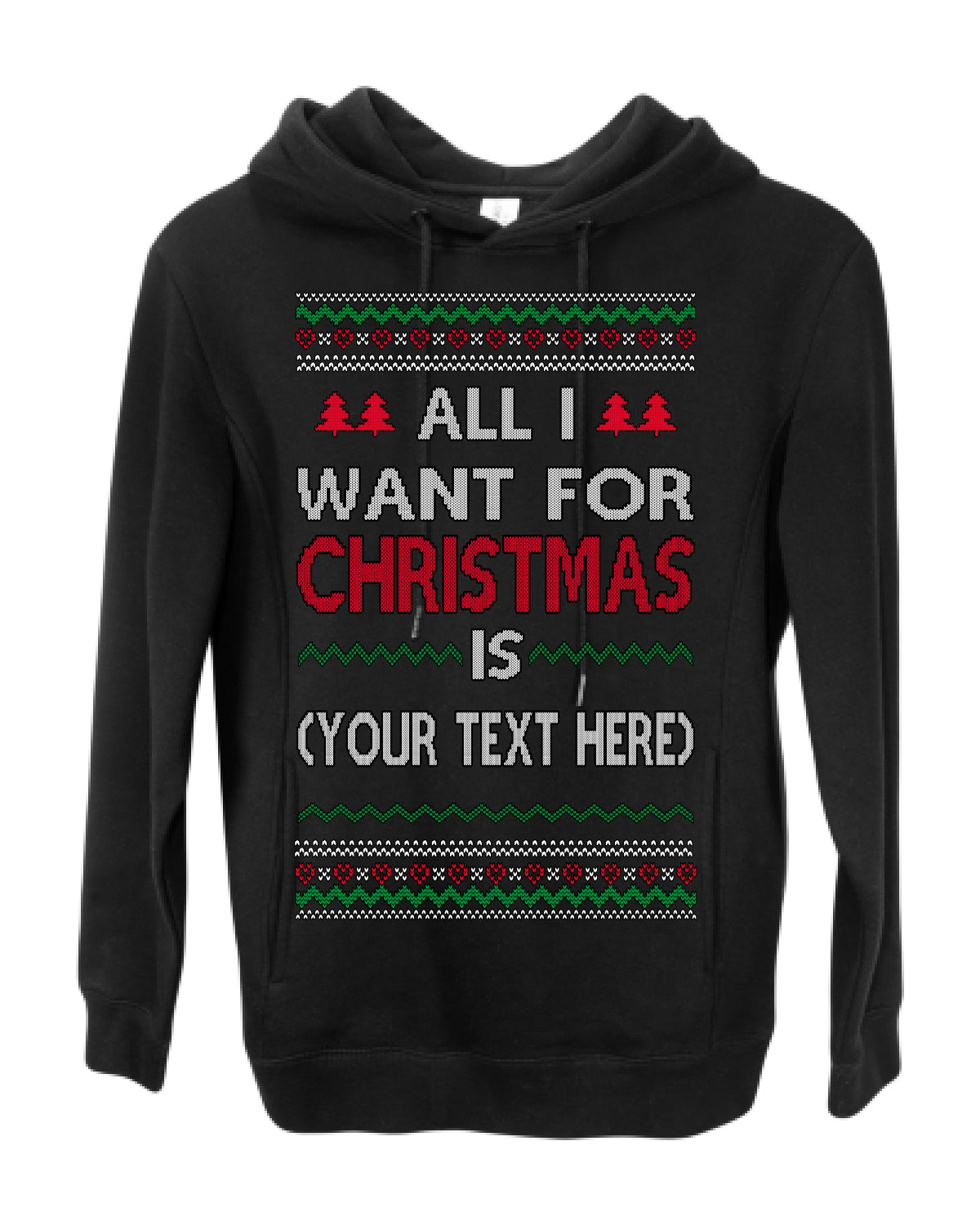 All I Want For Christmas Is, Your Text Here Custom Customized Personalized Gift for Men Women, Ugly Christmas Sweater Ugly Christmas Premium Side-Pocket Hoodie Sweatshirt