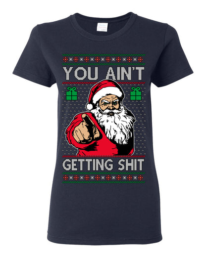 You Ain't Getting Shit Funny Santa Claus Ugly Christmas Sweater Ugly Christmas Womens Graphic T-Shirt