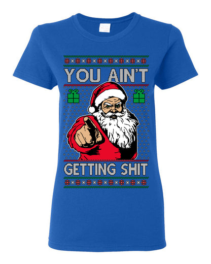 You Ain't Getting Shit Funny Santa Claus Ugly Christmas Sweater Ugly Christmas Womens Graphic T-Shirt