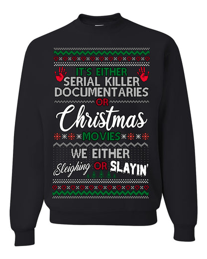 It's Either Serial Killer Docs or Christmas Movies, We Slaying or Sleighing, Funny Halloween Spooky Fall Movie Documentary, Classic Winter Xmas Ugly Christmas Sweater Ugly Christmas Unisex Crewneck Sweatshirt