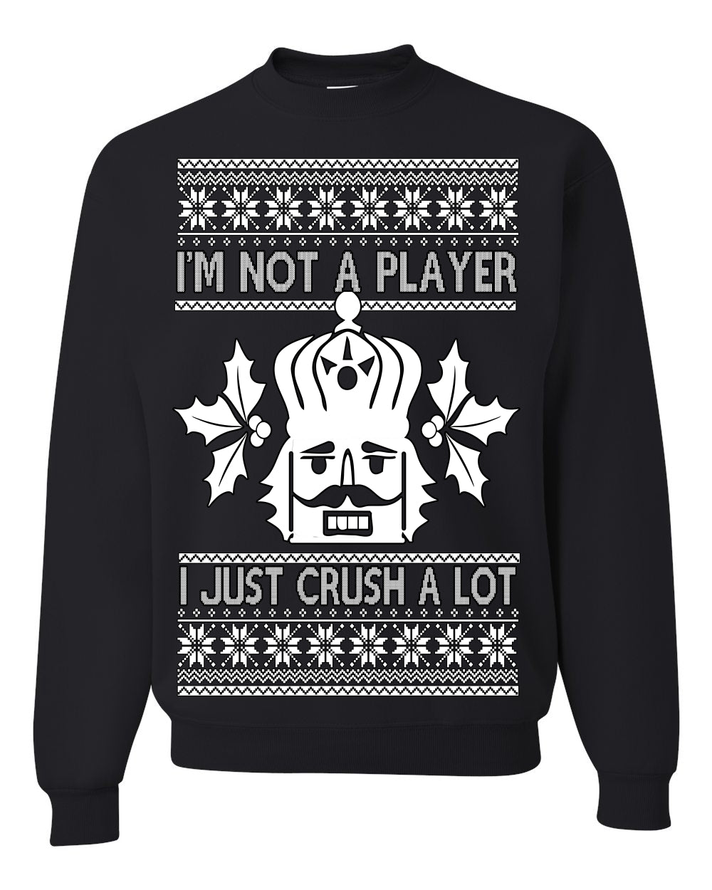I'm Not a Player I Just Crush A Lot, Funny Nutcracker Nut Cracker Classic Holiday Food Pun Ugly Christmas Sweater Ugly Christmas Unisex Crewneck Sweatshirt