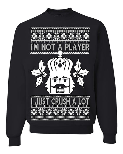 I'm Not a Player I Just Crush A Lot, Funny Nutcracker Nut Cracker Classic Holiday Food Pun Ugly Christmas Sweater Ugly Christmas Unisex Crewneck Sweatshirt