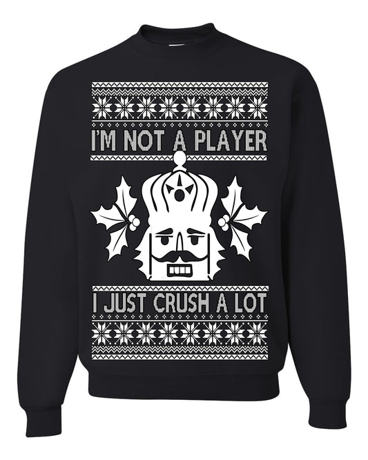 I'm Not a Player I Just Crush A Lot, Funny Nutcracker Nut Cracker Classic Holiday Food Pun Ugly Christmas Sweater Ugly Christmas Unisex Crewneck Sweatshirt
