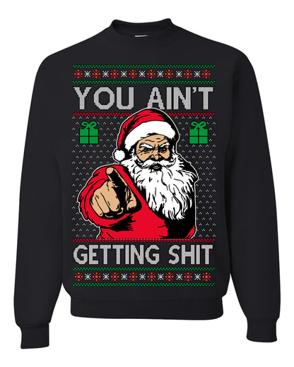 You Ain't Getting Shit Funny Santa Claus Ugly Christmas Sweater Ugly Christmas Unisex Crewneck Sweatshirt