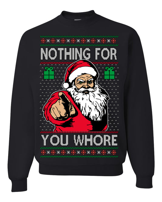 Nothing For You Whore Funny Vulgar Santa Claus Ugly Christmas Sweater Ugly Christmas Unisex Crewneck Sweatshirt