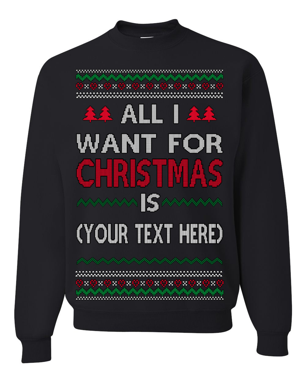 All I Want For Christmas Is, Your Text Here Custom Customized Personalized Gift for Men Women, Ugly Christmas Sweater Ugly Christmas