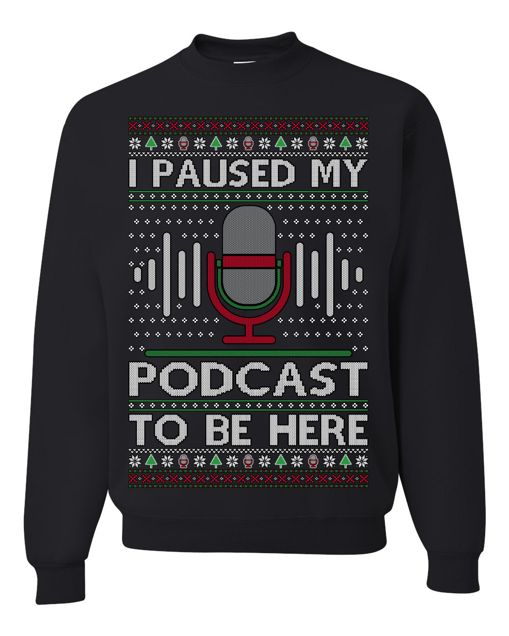 I Paused My Podcast to Be Here, Funny Podcasting Mic Podcaster Streaming Humor Microphone Sound Headphones, Ugly Christmas Sweater Ugly Christmas Unisex Crewneck Sweatshirt