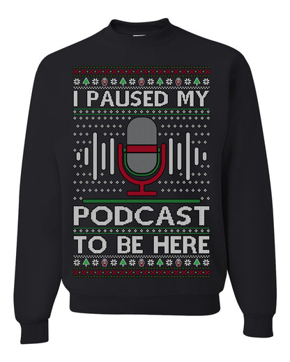 I Paused My Podcast to Be Here, Funny Podcasting Mic Podcaster Streaming Humor Microphone Sound Headphones, Ugly Christmas Sweater Ugly Christmas Unisex Crewneck Sweatshirt