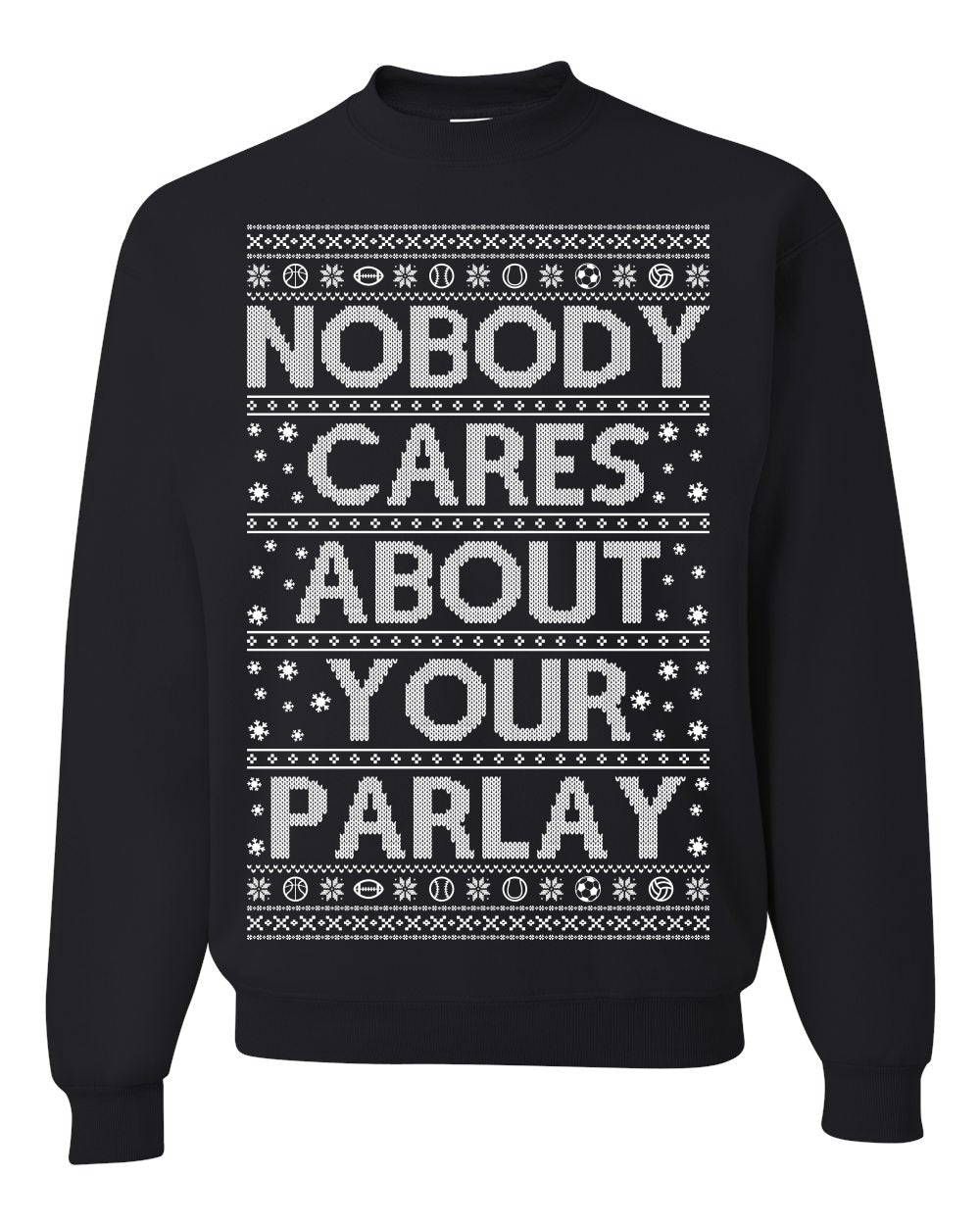 Nobody Cares About Your Parlay, Funny Sports Betting Parlays Sport Football Baseball Fan, Over Under Plus Minus Round Robin, Funny Ugly Christmas Sweater Ugly Christmas Unisex Crewneck Sweatshirt