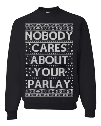 Nobody Cares About Your Parlay, Funny Sports Betting Parlays Sport Football Baseball Fan, Over Under Plus Minus Round Robin, Funny Ugly Christmas Sweater Ugly Christmas Unisex Crewneck Sweatshirt