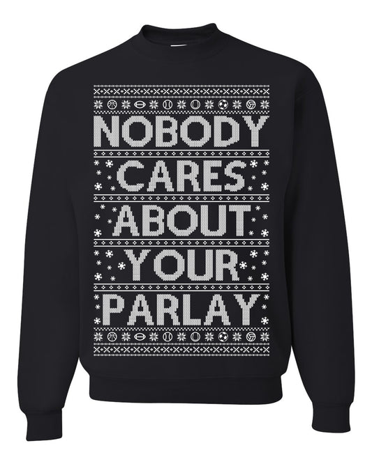 Nobody Cares About Your Parlay, Funny Sports Betting Parlays Sport Football Baseball Fan, Over Under Plus Minus Round Robin, Funny Ugly Christmas Sweater Ugly Christmas Unisex Crewneck Sweatshirt