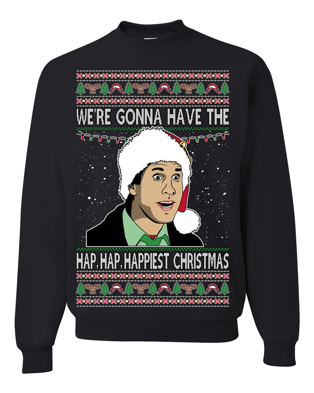 We're Gonna Have the Hap Hap Happiest, Funny Clark Quote 80s Classic Xmas Christmas Vacation Cousin Eddie Quotes, Ugly Christmas Sweater Ugly Christmas Unisex Crewneck Sweatshirt