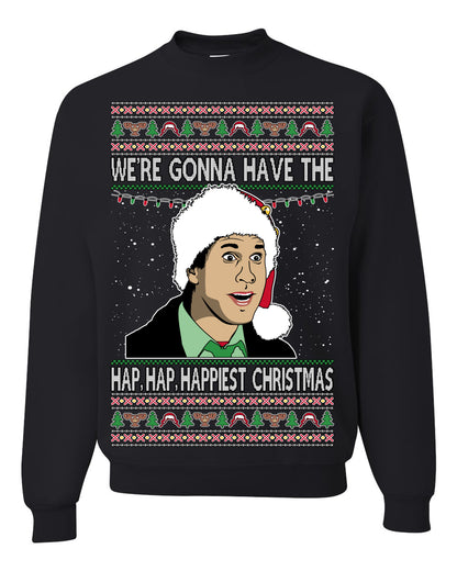 We're Gonna Have the Hap Hap Happiest, Funny Clark Quote 80s Classic Xmas Christmas Vacation Cousin Eddie Quotes, Ugly Christmas Sweater Ugly Christmas Unisex Crewneck Sweatshirt