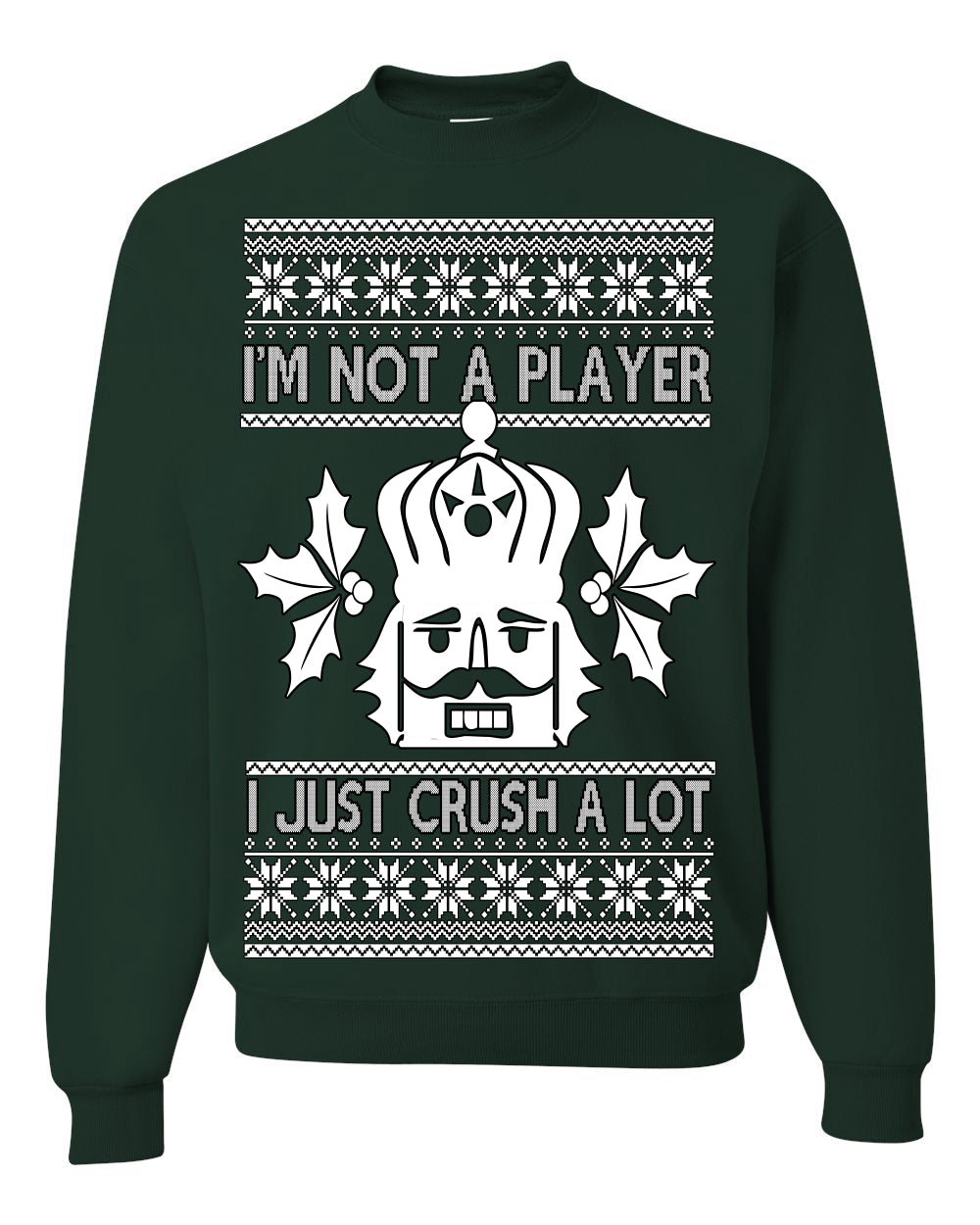 I'm Not a Player I Just Crush A Lot, Funny Nutcracker Nut Cracker Classic Holiday Food Pun Ugly Christmas Sweater Ugly Christmas Unisex Crewneck Sweatshirt