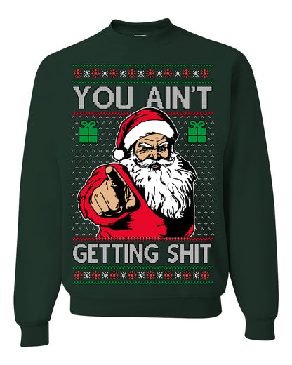 You Ain't Getting Shit Funny Santa Claus Ugly Christmas Sweater Ugly Christmas Unisex Crewneck Sweatshirt