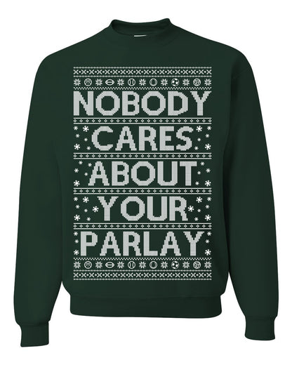 Nobody Cares About Your Parlay, Funny Sports Betting Parlays Sport Football Baseball Fan, Over Under Plus Minus Round Robin, Funny Ugly Christmas Sweater Ugly Christmas Unisex Crewneck Sweatshirt