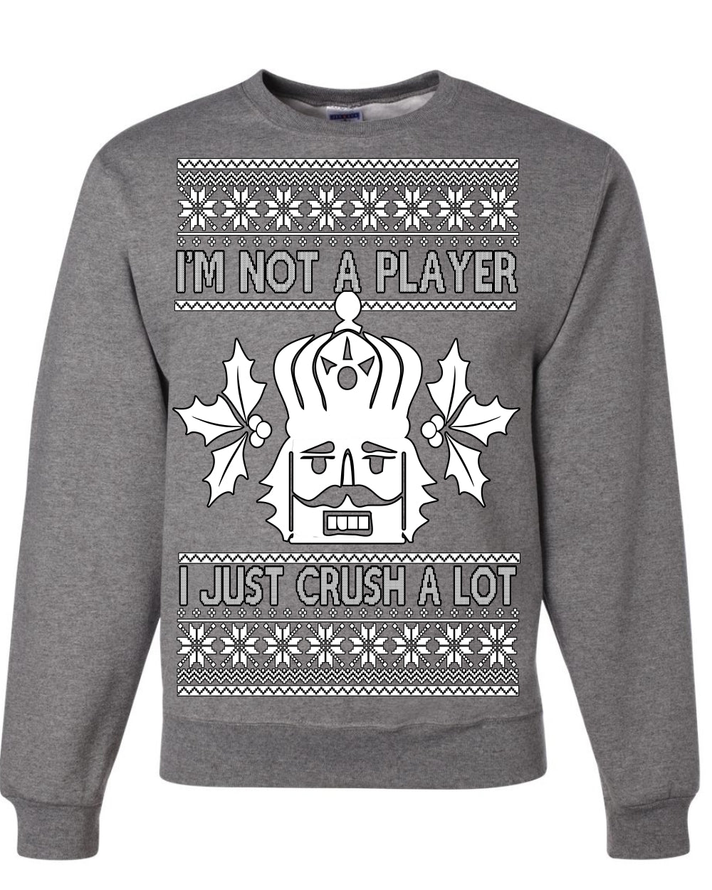 I'm Not a Player I Just Crush A Lot, Funny Nutcracker Nut Cracker Classic Holiday Food Pun Ugly Christmas Sweater Ugly Christmas Unisex Crewneck Sweatshirt