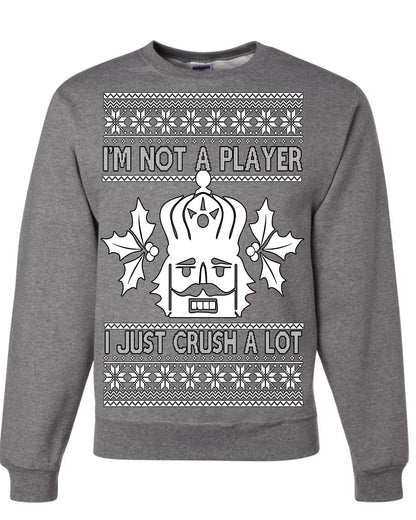 I'm Not a Player I Just Crush A Lot, Funny Nutcracker Nut Cracker Classic Holiday Food Pun Ugly Christmas Sweater Ugly Christmas Unisex Crewneck Sweatshirt