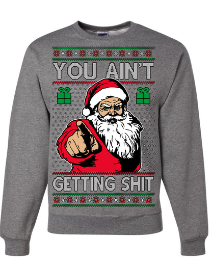 You Ain't Getting Shit Funny Santa Claus Ugly Christmas Sweater Ugly Christmas Unisex Crewneck Sweatshirt