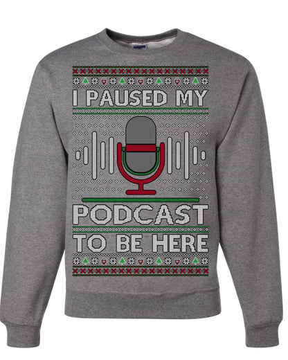 I Paused My Podcast to Be Here, Funny Podcasting Mic Podcaster Streaming Humor Microphone Sound Headphones, Ugly Christmas Sweater Ugly Christmas Unisex Crewneck Sweatshirt