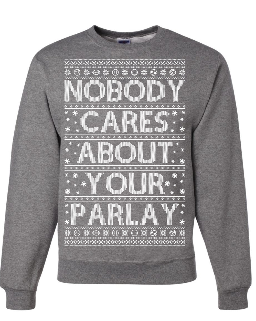 Nobody Cares About Your Parlay, Funny Sports Betting Parlays Sport Football Baseball Fan, Over Under Plus Minus Round Robin, Funny Ugly Christmas Sweater Ugly Christmas Unisex Crewneck Sweatshirt