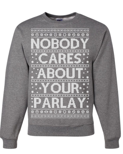 Nobody Cares About Your Parlay, Funny Sports Betting Parlays Sport Football Baseball Fan, Over Under Plus Minus Round Robin, Funny Ugly Christmas Sweater Ugly Christmas Unisex Crewneck Sweatshirt
