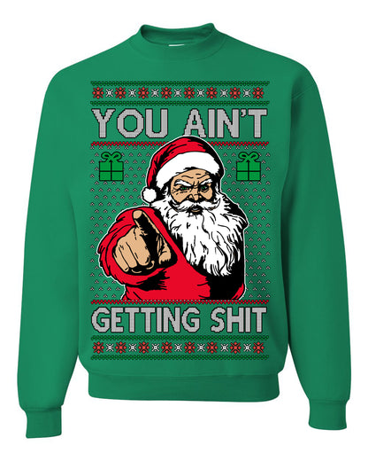 You Ain't Getting Shit Funny Santa Claus Ugly Christmas Sweater Ugly Christmas Unisex Crewneck Sweatshirt