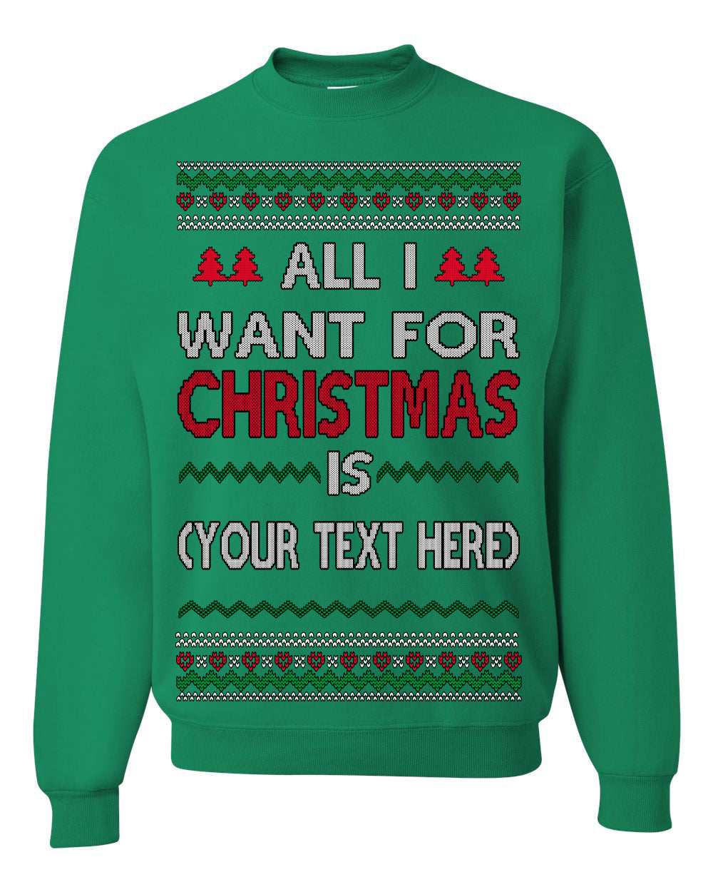 All I Want For Christmas Is, Your Text Here Custom Customized Personalized Gift for Men Women, Ugly Christmas Sweater Ugly Christmas
