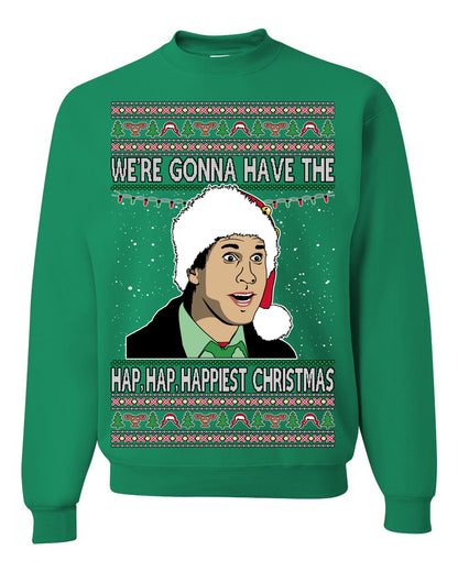 We're Gonna Have the Hap Hap Happiest, Funny Clark Quote 80s Classic Xmas Christmas Vacation Cousin Eddie Quotes, Ugly Christmas Sweater Ugly Christmas Unisex Crewneck Sweatshirt