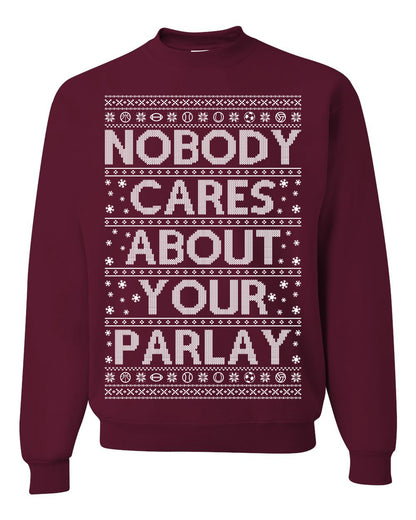 Nobody Cares About Your Parlay, Funny Sports Betting Parlays Sport Football Baseball Fan, Over Under Plus Minus Round Robin, Funny Ugly Christmas Sweater Ugly Christmas Unisex Crewneck Sweatshirt