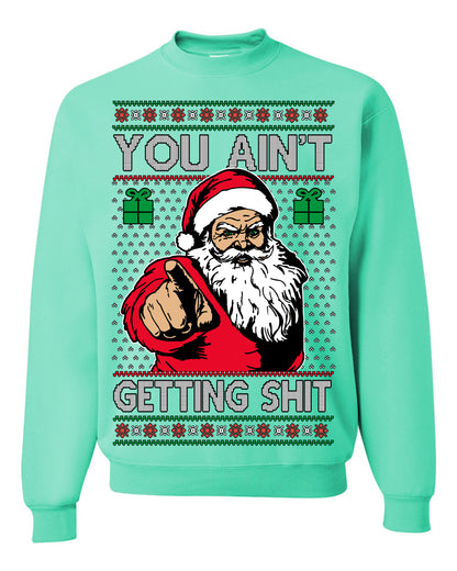 You Ain't Getting Shit Funny Santa Claus Ugly Christmas Sweater Ugly Christmas Unisex Crewneck Sweatshirt