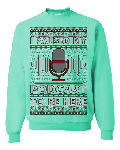 I Paused My Podcast to Be Here, Funny Podcasting Mic Podcaster Streaming Humor Microphone Sound Headphones, Ugly Christmas Sweater Ugly Christmas Unisex Crewneck Sweatshirt