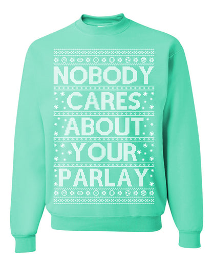 Nobody Cares About Your Parlay, Funny Sports Betting Parlays Sport Football Baseball Fan, Over Under Plus Minus Round Robin, Funny Ugly Christmas Sweater Ugly Christmas Unisex Crewneck Sweatshirt