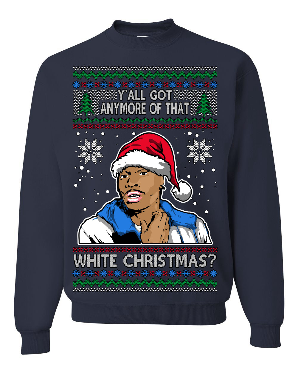 Y'all Got Anymore of that White Christmas, Funny Tyrone Biggums Crackhead Dave TV Show Crack Joke Parody Ugly Christmas Sweater Ugly Christmas Unisex Crewneck Sweatshirt