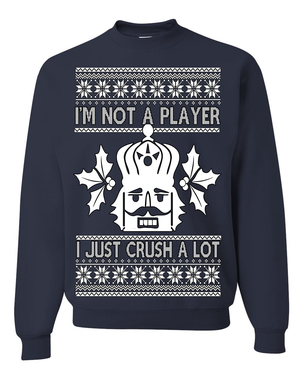 I'm Not a Player I Just Crush A Lot, Funny Nutcracker Nut Cracker Classic Holiday Food Pun Ugly Christmas Sweater Ugly Christmas Unisex Crewneck Sweatshirt