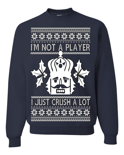 I'm Not a Player I Just Crush A Lot, Funny Nutcracker Nut Cracker Classic Holiday Food Pun Ugly Christmas Sweater Ugly Christmas Unisex Crewneck Sweatshirt