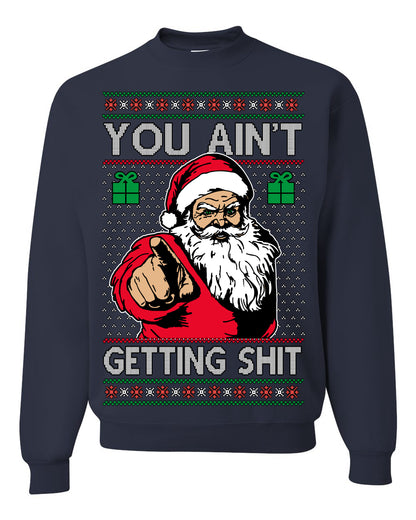 You Ain't Getting Shit Funny Santa Claus Ugly Christmas Sweater Ugly Christmas Unisex Crewneck Sweatshirt