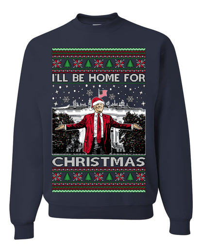 I'll Be Home for Christmas | Funny Santa Clause President Donald Trump White House Holiday Xmas Sweaters, MAGA Ugly Christmas Unisex Crewneck Sweatshirt