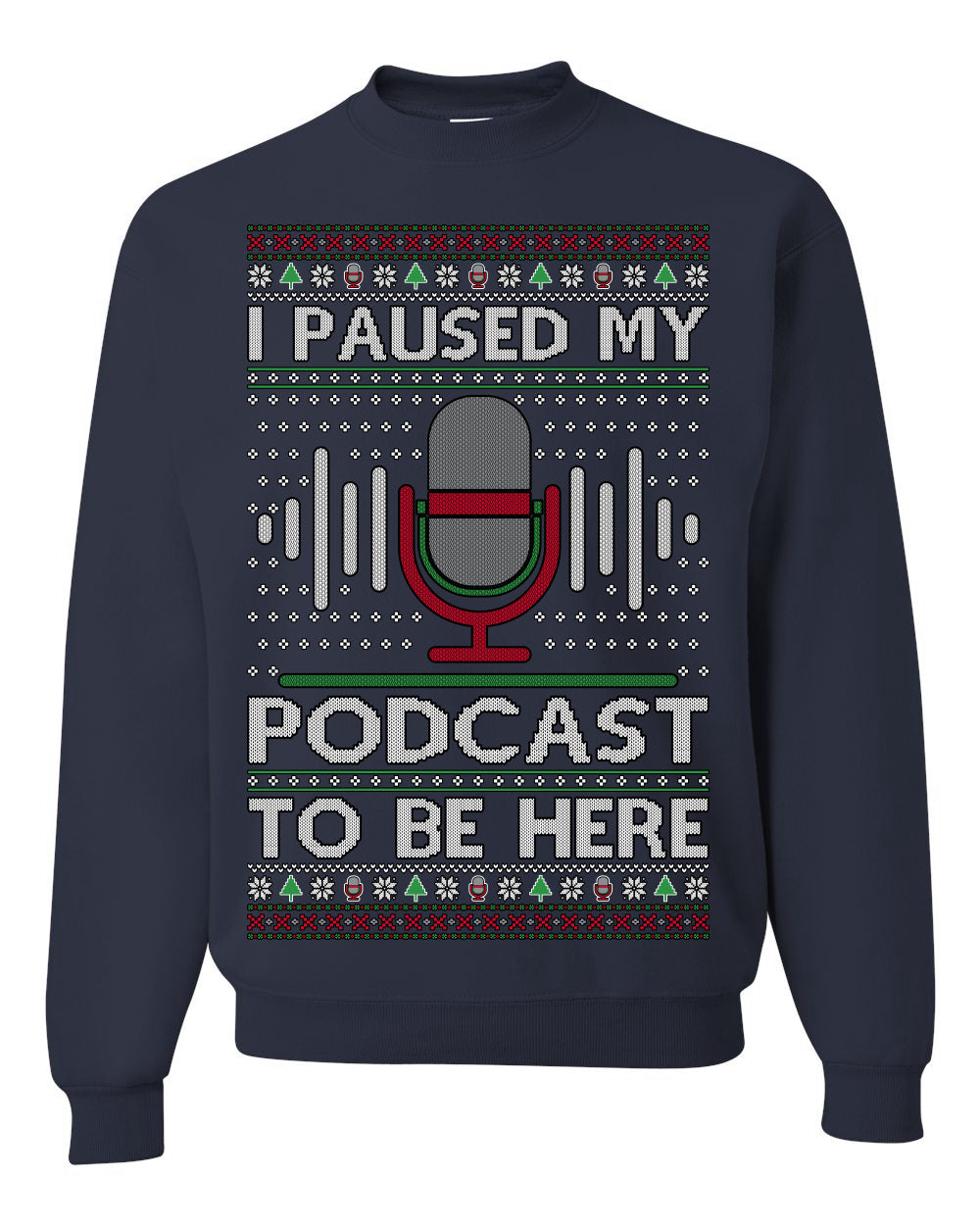 I Paused My Podcast to Be Here, Funny Podcasting Mic Podcaster Streaming Humor Microphone Sound Headphones, Ugly Christmas Sweater Ugly Christmas Unisex Crewneck Sweatshirt