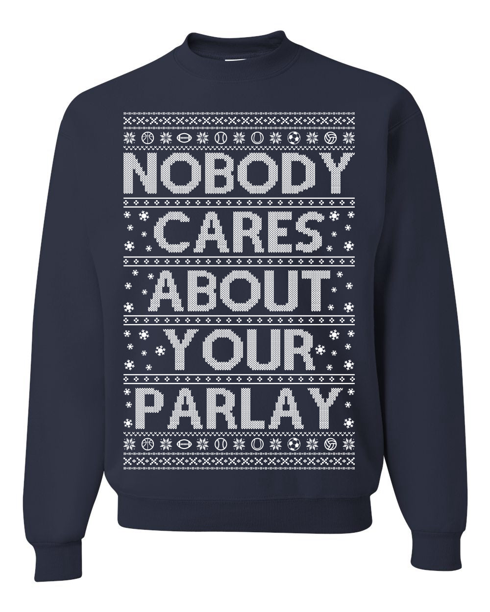 Nobody Cares About Your Parlay, Funny Sports Betting Parlays Sport Football Baseball Fan, Over Under Plus Minus Round Robin, Funny Ugly Christmas Sweater Ugly Christmas Unisex Crewneck Sweatshirt