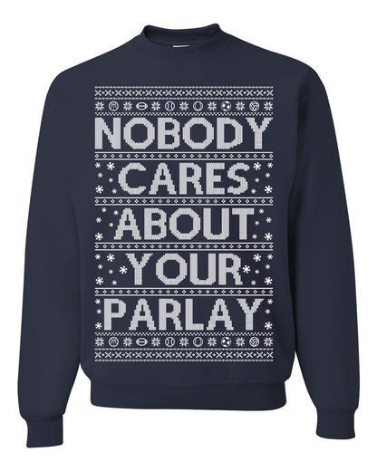 Nobody Cares About Your Parlay, Funny Sports Betting Parlays Sport Football Baseball Fan, Over Under Plus Minus Round Robin, Funny Ugly Christmas Sweater Ugly Christmas Unisex Crewneck Sweatshirt
